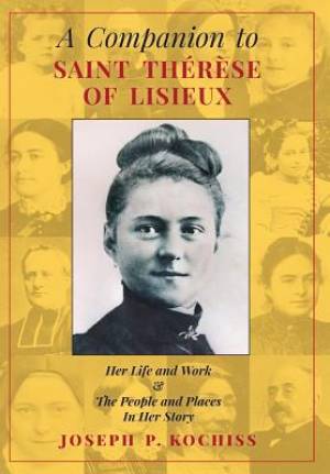 A Companion To Saint Therese Of Lisieux By Joseph P Kochiss (Hardback)