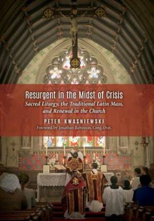 Resurgent in the Midst of Crisis By Peter Kwasniewski (Hardback)