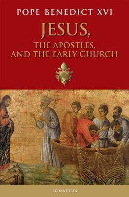 Jesus the Apostles and the Early Church By Pope Benedict Xvi