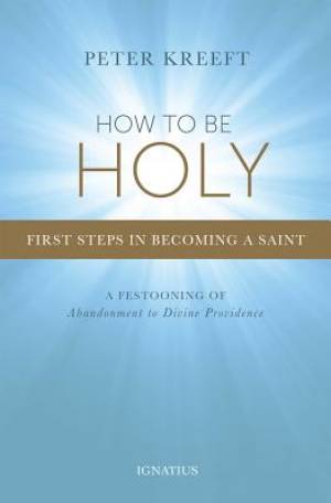 How to be Holy By Peter Kreeft (Paperback) 9781621641025