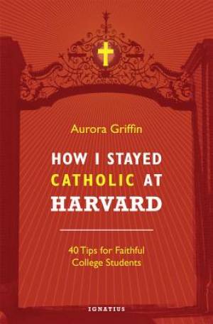 How I Stayed Catholic at Harvard By Aurora Griffin (Paperback)