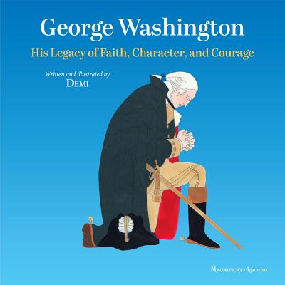 George Washington His Legacy of Faith Character and Courage By Demi