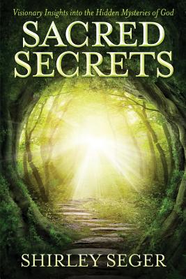 Sacred Secrets Visionary Insights into the Hidden Mysteries of God