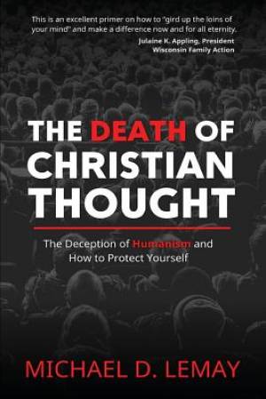 The Death of Christian Thought The Deception of Humanism and How to P