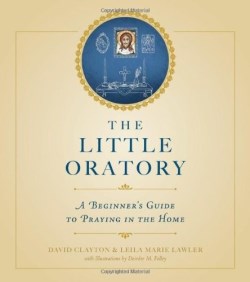 The Little Oratory A Beginner's Guide to Praying in the Home