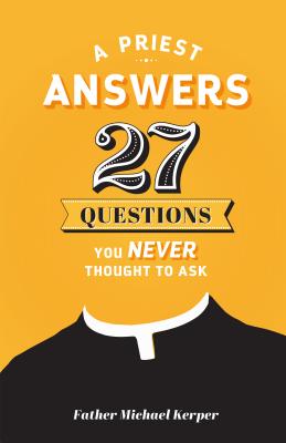 Priest Answers 27 Questions You Never Thought to Ask By Kerper Michael