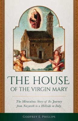 The House of the Virgin Mary The Miraculous Story of Its Journey from