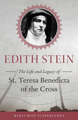 Edith Stein The Life and Legacy of St Teresa Benedicta of the Cross