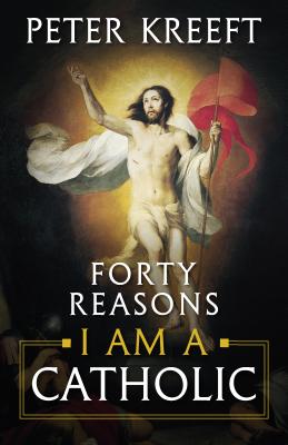 Forty Reasons I Am a Catholic By Kreeft Peter (Paperback)