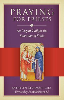 Praying for Priests An Urgent Call for the Salvation of Souls