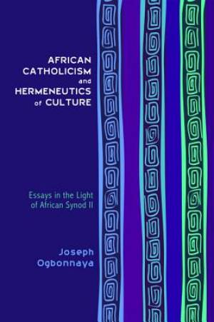 African Catholicism and Hermeneutics of Culture By Joseph Ogbonnaya