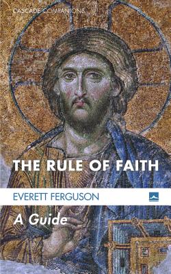 The Rule of Faith A Guide By Ferguson Everett (Paperback)