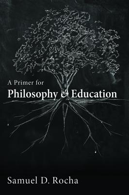 A Primer for Philosophy and Education By Samuel D Rocha (Paperback)