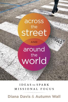 Across the Street and Around the World Ideas to Spark Missional Focus