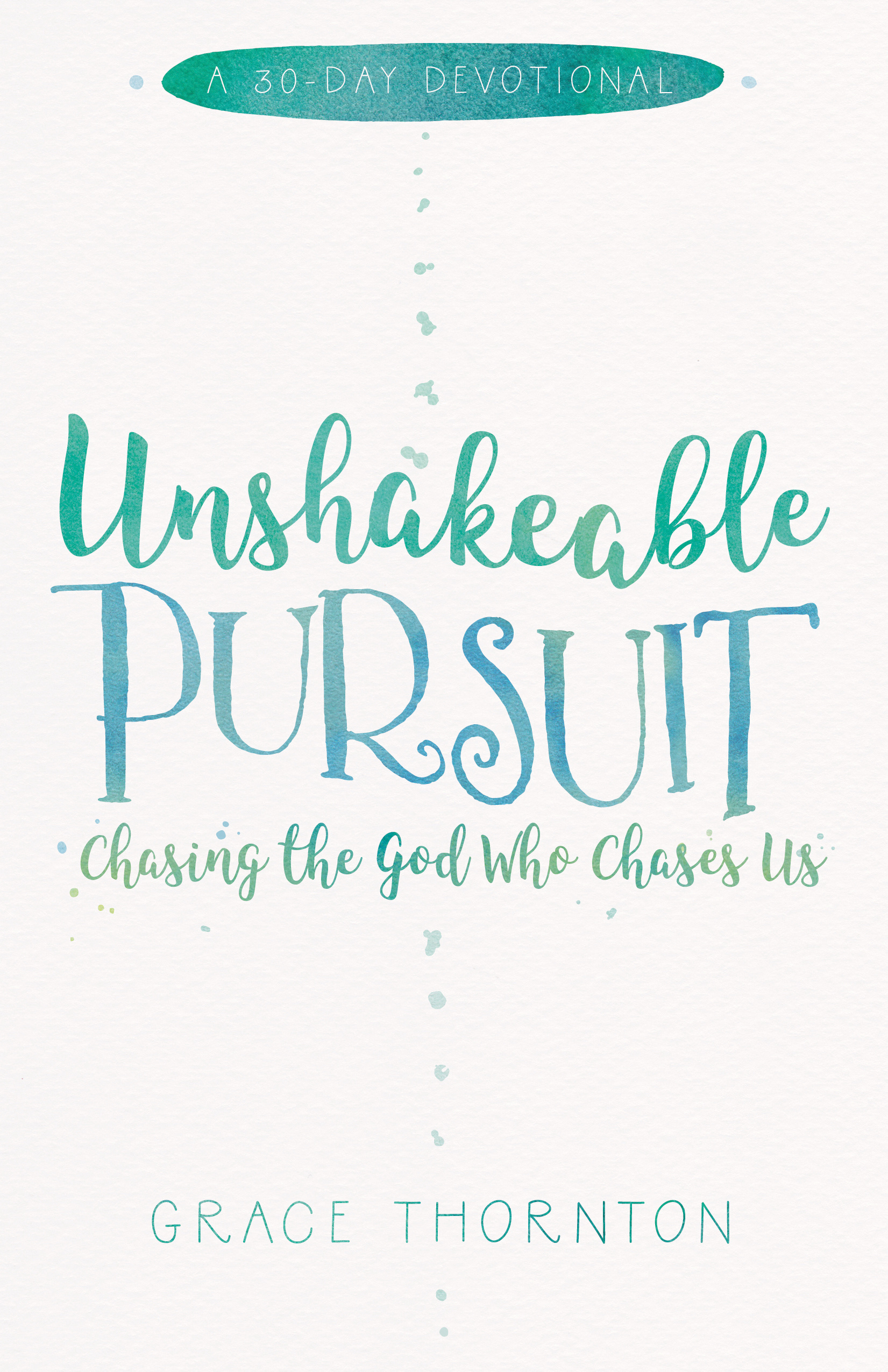 Unshakeable Pursuit a 30-Day Devotional Chasing the God Who Chases