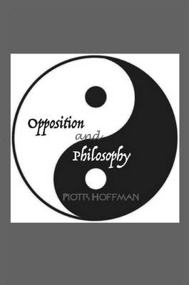 Opposition and Philosophy By Piotr Hoffman (Paperback) 9781626006041