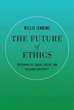 The Future of Ethics By Willis Jenkins (Paperback) 9781626160170