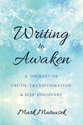 Writing to Awaken By Mark Matousek (Paperback) 9781626258686