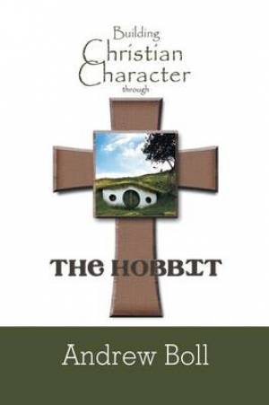 Building Christian Character Through the Hobbit By Andrew Boll