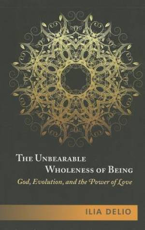 The Unbearable Wholeness of Being By Ilia Delio (Paperback)