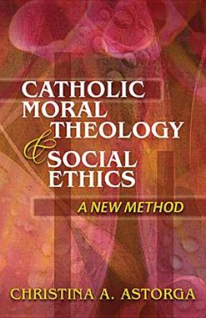 Catholic Moral Theology and Social Ethics By Christina Astorga