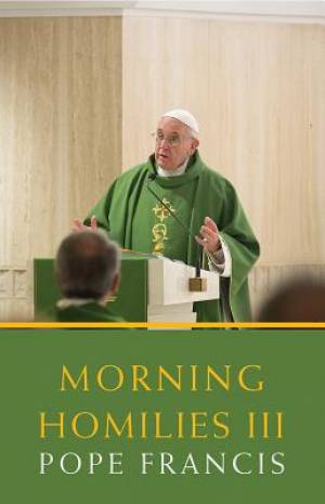 Morning Homilies III By Pope Francis (Paperback) 9781626981799