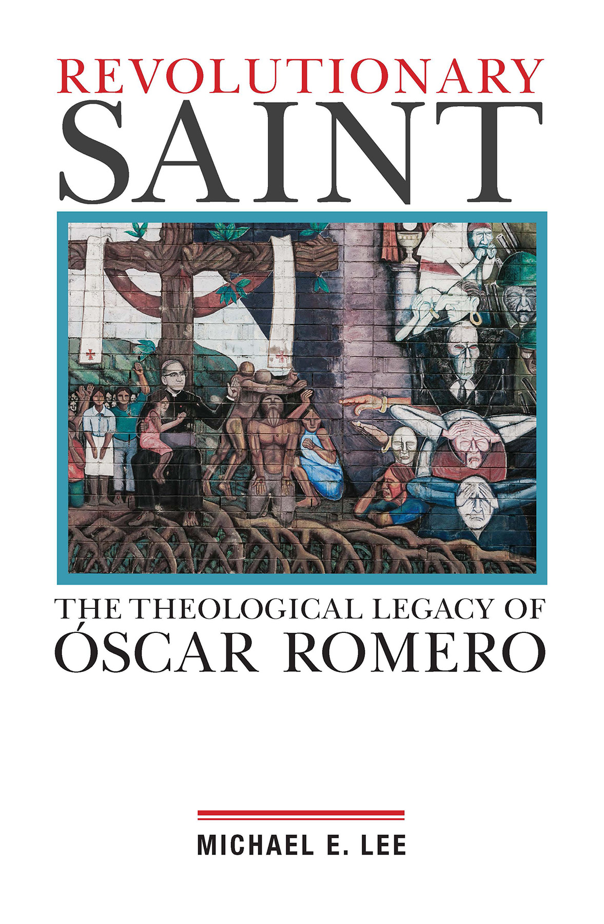 Revolutionary Saint The Theological Legacy of Oscar Romero