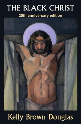 The Black Christ 25th Anniversary Edition By Kelly Brown Douglas