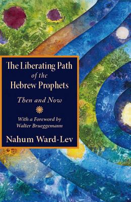 The Liberating Path of the Hebrew Prophets Then and Now (Paperback)