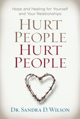 Hurt People Hurt People Hope and Healing for Yourself and Your Relati