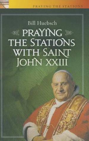 Praying the Stations with Saint John XXIII By Bill Huebsch (Paperback)