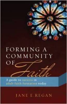 Forming a Community of Faith A Guide to Success in Adult Faith Format