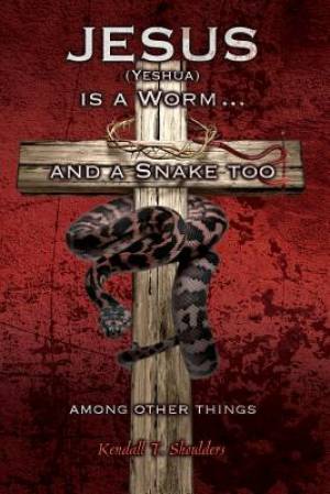 Jesus Yeshua Is a Worm and a Snake Too Among Other Things (Paperback)