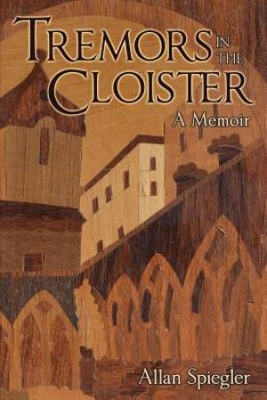 Tremors in the Cloister A Memoir By Allan Spiegler (Paperback)