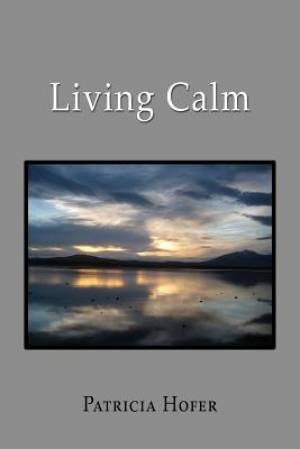 Living Calm By Patricia Hofer (Paperback) 9781627873628