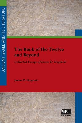 The Book of the Twelve and Beyond Collected Essays of James D Nogals