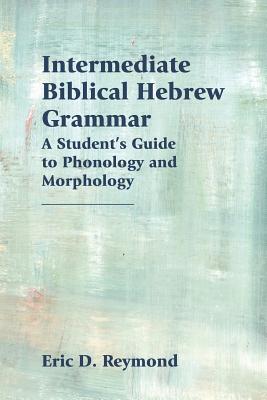 Intermediate Biblical Hebrew Grammar A Student's Guide to Phonology a