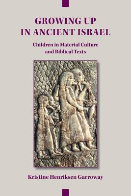 Growing Up in Ancient Israel Children in Material Culture and Biblica