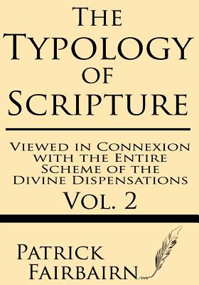 The Typology of Scripture Viewed in Connection with the Entire Scheme