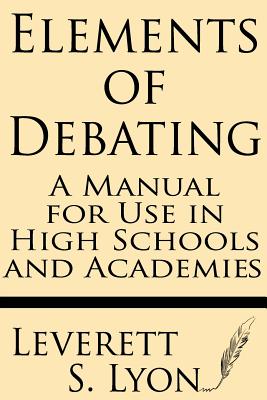 Elements of Debating A Manual for Use in High Schools and Academies