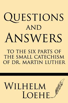 Questions and Answers to the Six Parts of the Small Catechism of Dr M