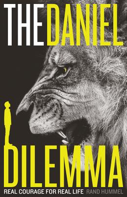 The Daniel Dilemma Real Courage for Real Life By Hummel Rand