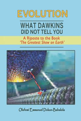 Evolution What Dawkins Did Not Tell You - A Riposte to the Book 'The