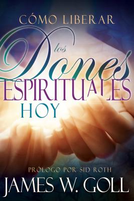 C mo liberar los dones espirituales hoy By Goll James W Roth Sid