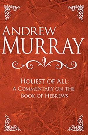 Holiest of All The Commentary on the Book of Hebrews By Murray Andrew