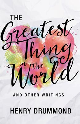 The Greatest Thing in the World and Other Writings By Drummond Henry