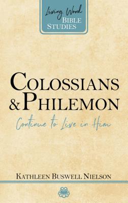 Colossians and Philemon Continue to Live in Him By Nielson Kathleen B