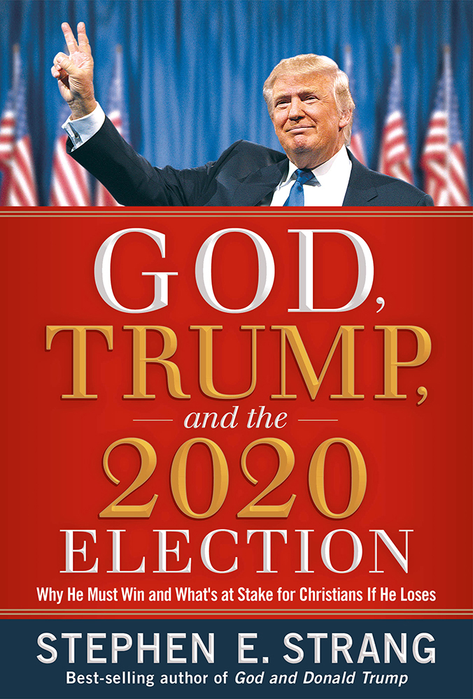 God, Trump, and the 2020 Election Why He Must Win and