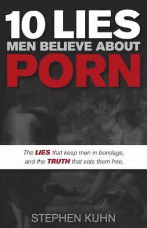 10 Lies Men Believe about Porn The Lies That Keep Men in Bondage and