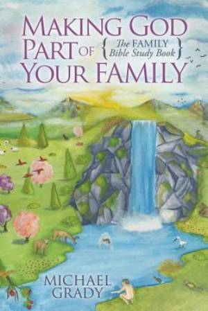 Making God Part of Your Family By Michael Grady (Paperback)